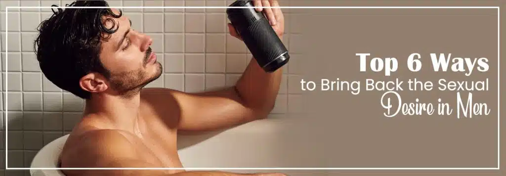 Ways to Bring Back the Sexual Desire in Men